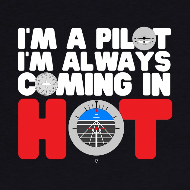 I'm A Pilot I'm Always Coming In Hot by thingsandthings